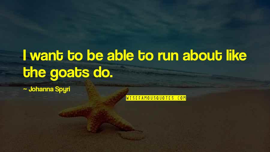 Top Greatest Quotes By Johanna Spyri: I want to be able to run about Top Greatest Quotes By Johanna Spyri: I want to be able to run about