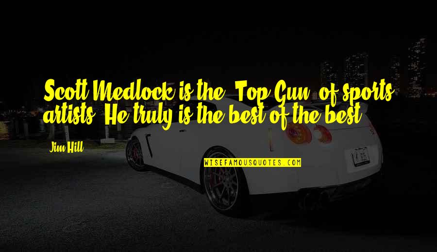Top Gun 1 Quotes By Jim Hill: Scott Medlock is the 'Top Gun' of sports