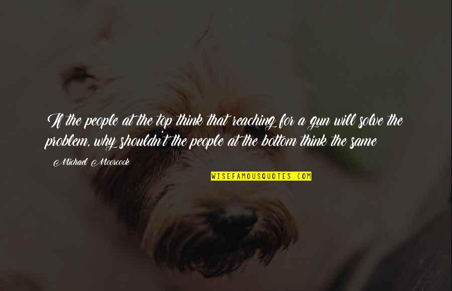Top Gun 1 Quotes By Michael Moorcock: If the people at the top think that Top Gun 1 Quotes By Michael Moorcock: If the people at the top think that