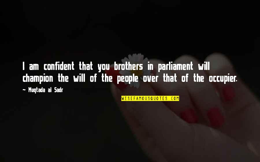 Top Gun Charlie Quotes By Muqtada Al Sadr: I am confident that you brothers in parliament Top Gun Charlie Quotes By Muqtada Al Sadr: I am confident that you brothers in parliament