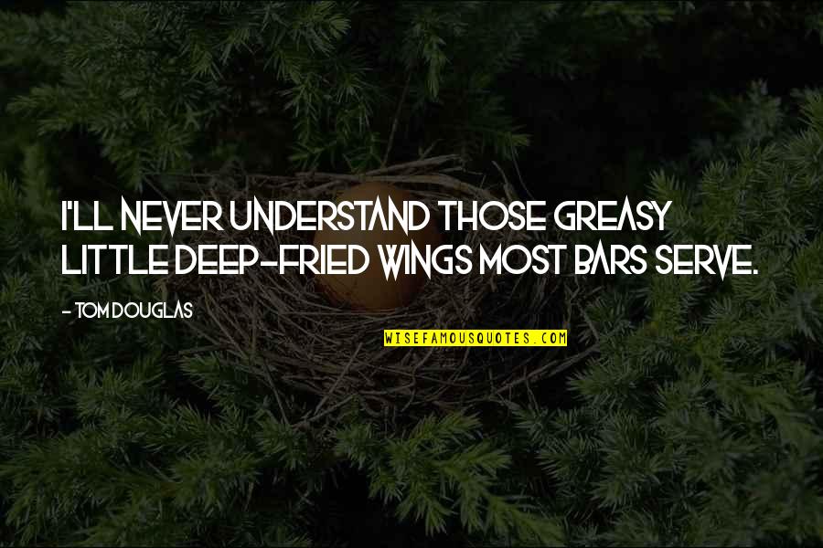 Top Gun Dogfight Quotes By Tom Douglas: I'll never understand those greasy little deep-fried wings