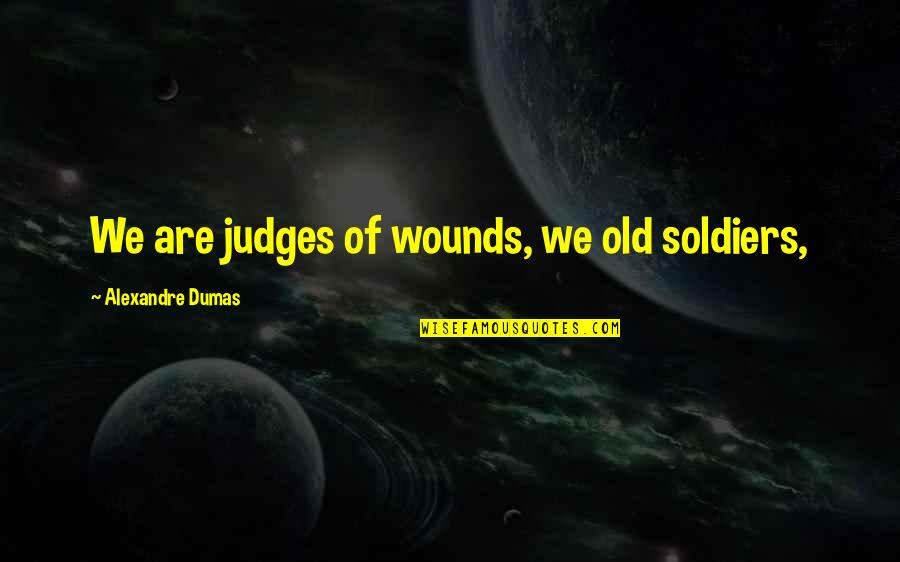 Top Gun Locker Room Quotes By Alexandre Dumas: We are judges of wounds, we old soldiers, Top Gun Locker Room Quotes By Alexandre Dumas: We are judges of wounds, we old soldiers,