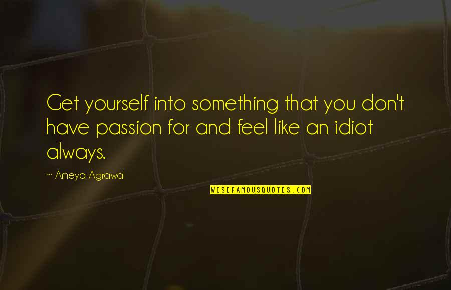 Top Gun Memorable Quotes By Ameya Agrawal: Get yourself into something that you don't have