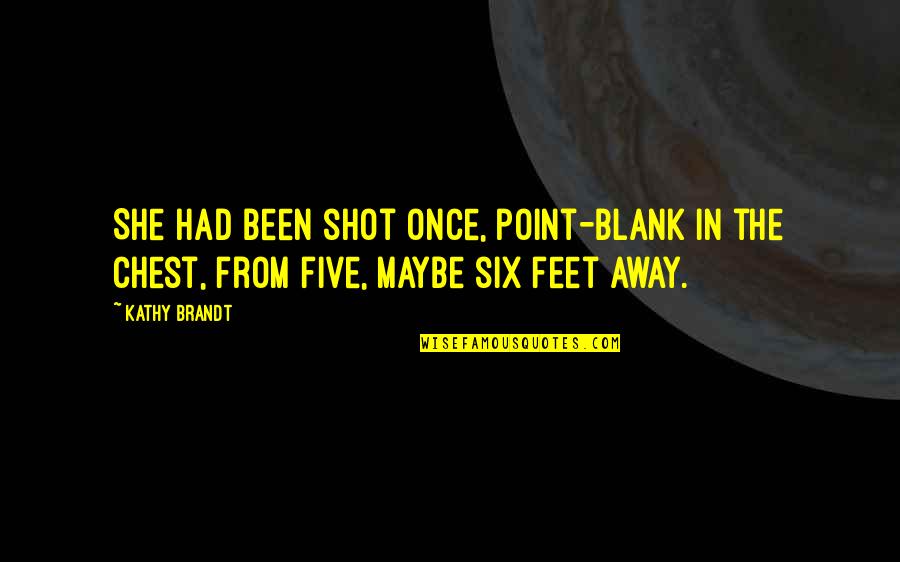 Top Gun Memorable Quotes By Kathy Brandt: She had been shot once, point-blank in the