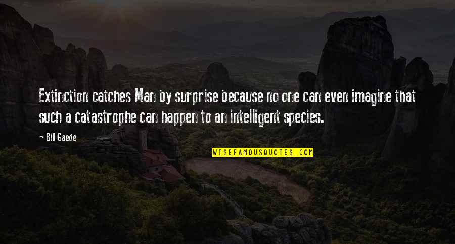 Top Happy Life Quotes By Bill Gaede: Extinction catches Man by surprise because no one