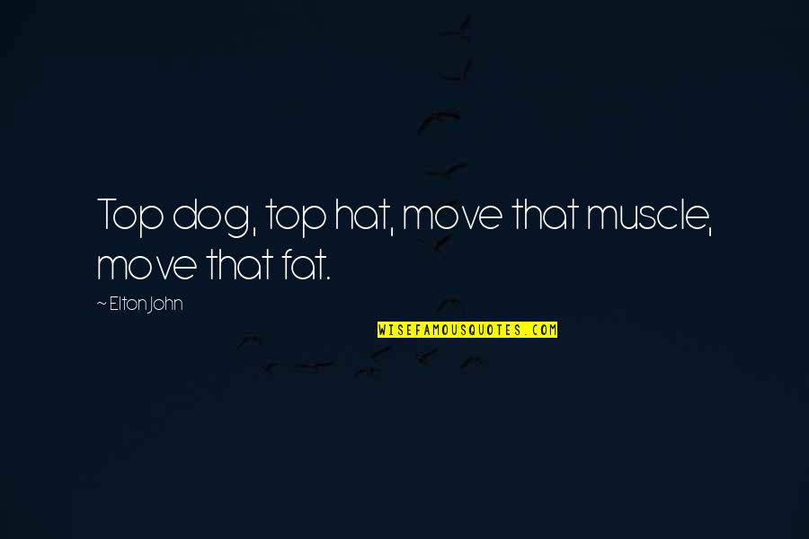 Top Hat Quotes By Elton John: Top dog, top hat, move that muscle, move Top Hat Quotes By Elton John: Top dog, top hat, move that muscle, move