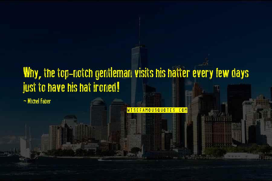 Top Hat Quotes By Michel Faber: Why, the top-notch gentleman visits his hatter every Top Hat Quotes By Michel Faber: Why, the top-notch gentleman visits his hatter every