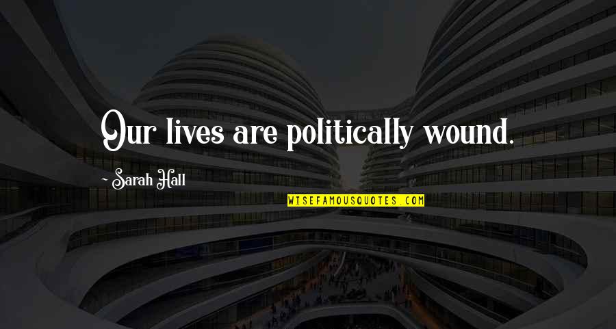 Top Hellraiser Quotes By Sarah Hall: Our lives are politically wound. Top Hellraiser Quotes By Sarah Hall: Our lives are politically wound.