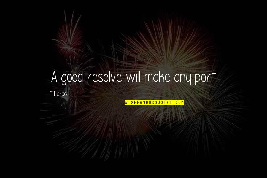 Top Hill Quotes By Horace: A good resolve will make any port.