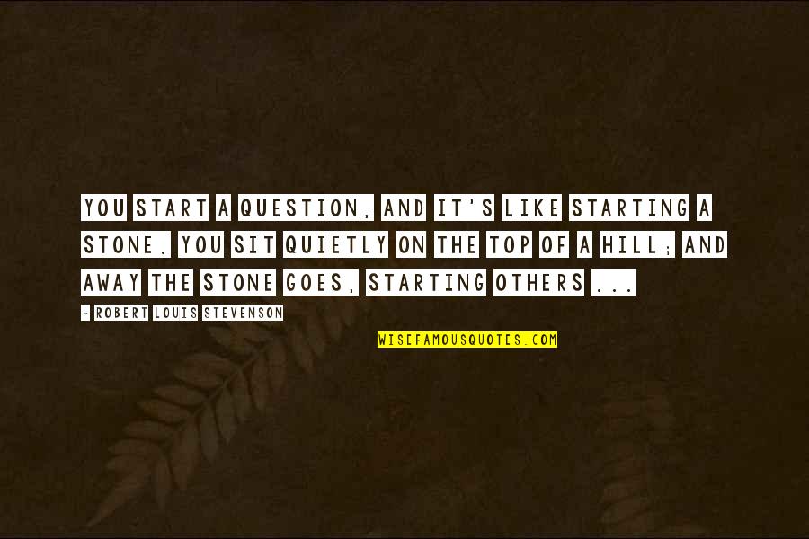Top Hill Quotes By Robert Louis Stevenson: You start a question, and it's like starting