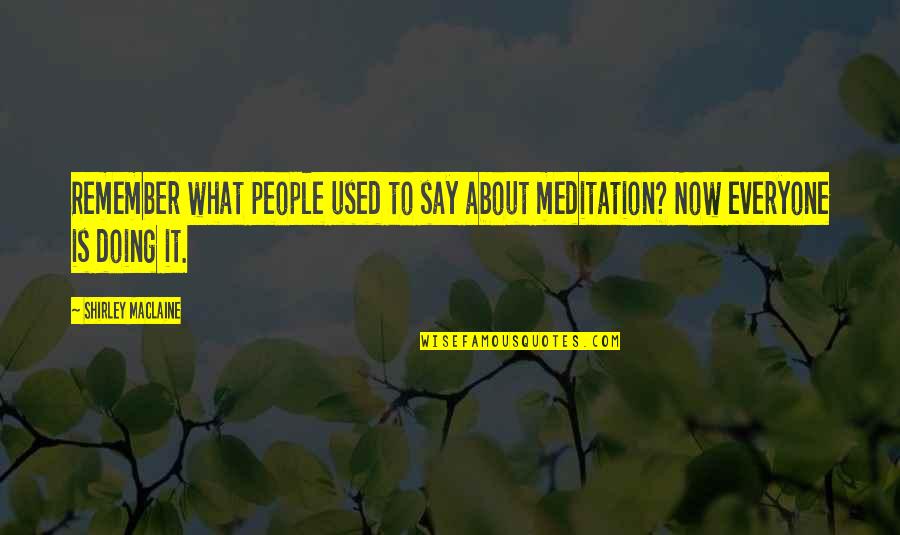 Top Humorous Quotes By Shirley Maclaine: Remember what people used to say about meditation?