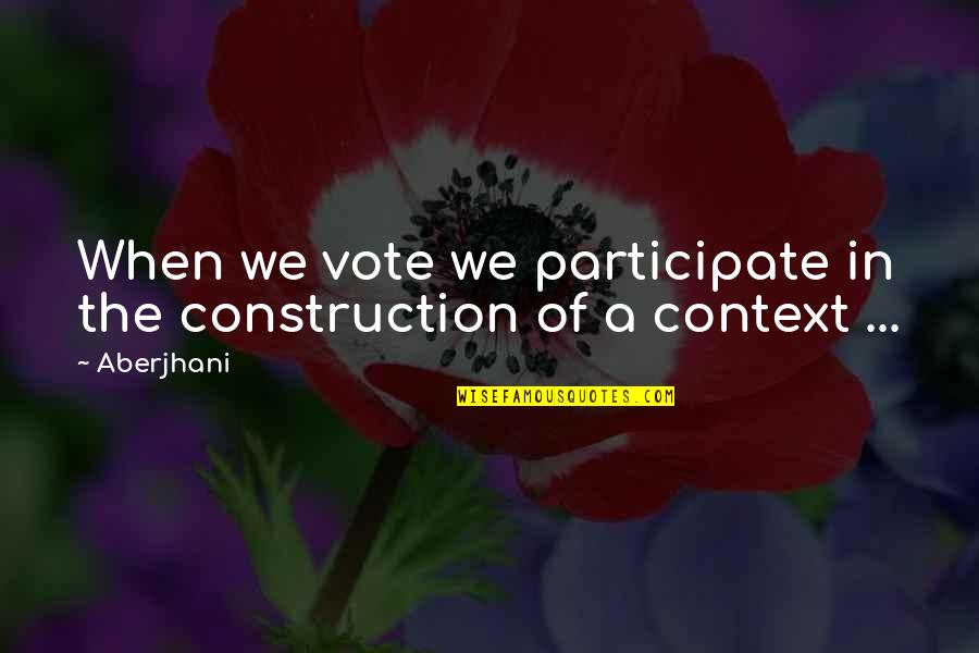 Top In Class Quotes By Aberjhani: When we vote we participate in the construction