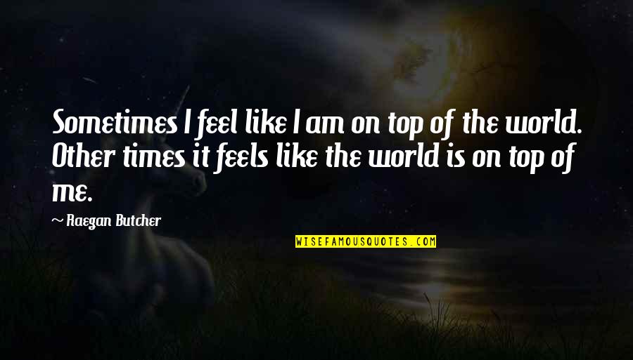 Top Inspirational Quotes By Raegan Butcher: Sometimes I feel like I am on top