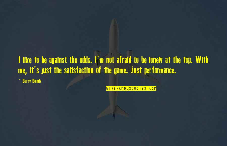 Top Is Lonely Quotes By Barry Bonds: I like to be against the odds. I'm Top Is Lonely Quotes By Barry Bonds: I like to be against the odds. I'm