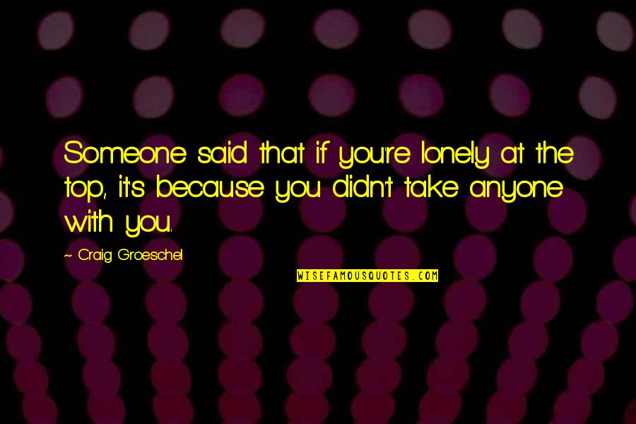 Top Is Lonely Quotes By Craig Groeschel: Someone said that if you're lonely at the Top Is Lonely Quotes By Craig Groeschel: Someone said that if you're lonely at the