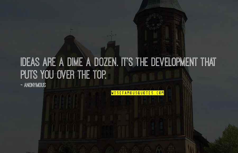 Top It Quotes By Anonymous: Ideas are a dime a dozen. It's the