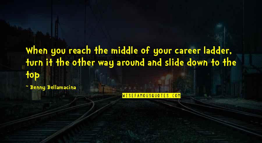 Top It Quotes By Benny Bellamacina: When you reach the middle of your career Top It Quotes By Benny Bellamacina: When you reach the middle of your career