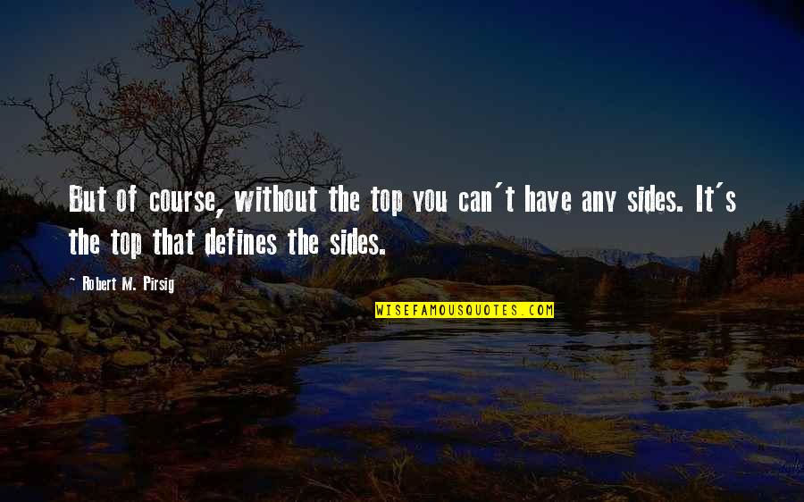 Top It Quotes By Robert M. Pirsig: But of course, without the top you can't Top It Quotes By Robert M. Pirsig: But of course, without the top you can't