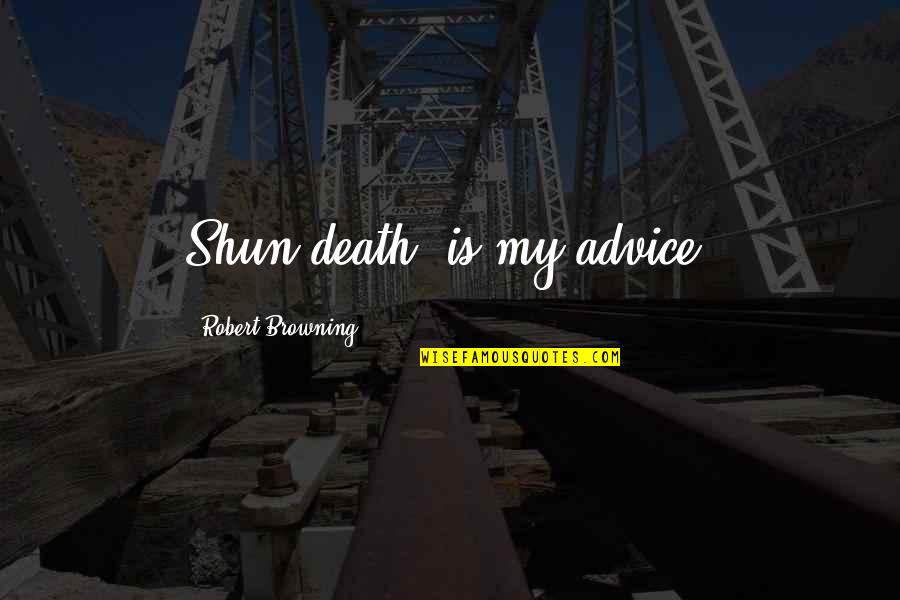 Top Jesse Pinkman Quotes By Robert Browning: Shun death, is my advice.