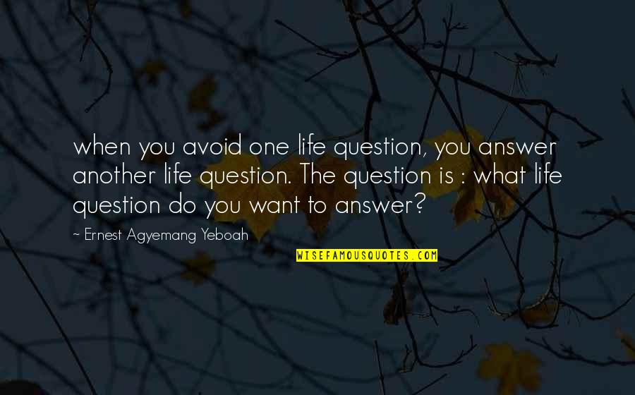 Top Kenny Chesney Quotes By Ernest Agyemang Yeboah: when you avoid one life question, you answer