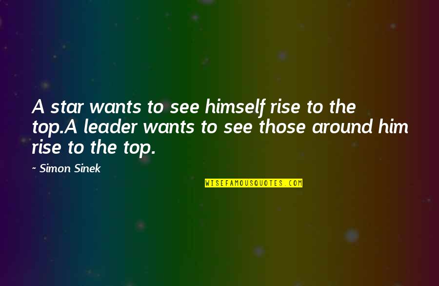 Top Leader Quotes By Simon Sinek: A star wants to see himself rise to