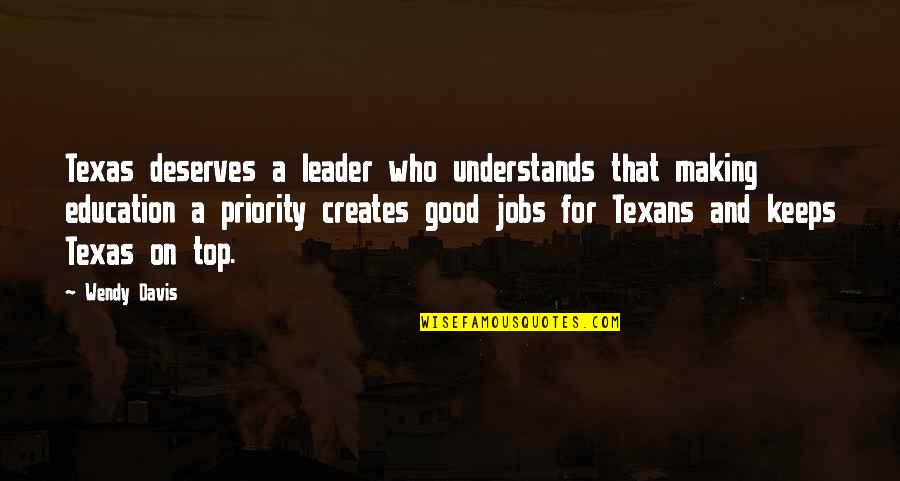 Top Leader Quotes By Wendy Davis: Texas deserves a leader who understands that making
