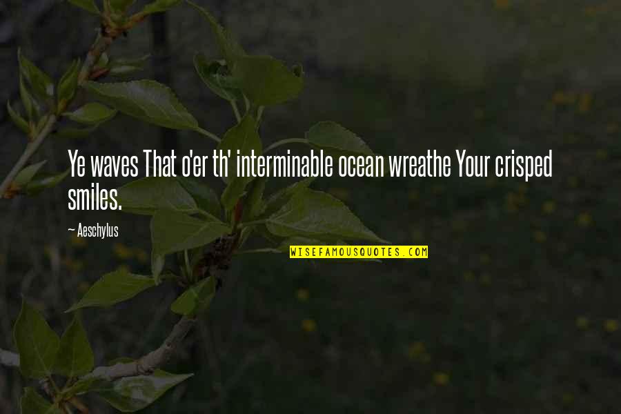 Top Lecturer Quotes By Aeschylus: Ye waves That o'er th' interminable ocean wreathe