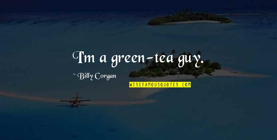 Top Line Quotes By Billy Corgan: I'm a green-tea guy.