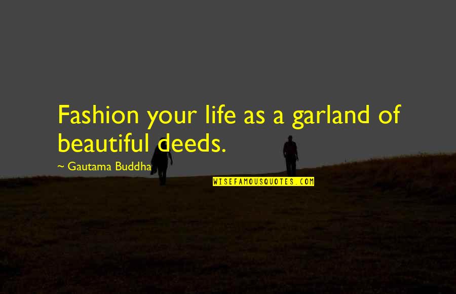 Top Line Quotes By Gautama Buddha: Fashion your life as a garland of beautiful