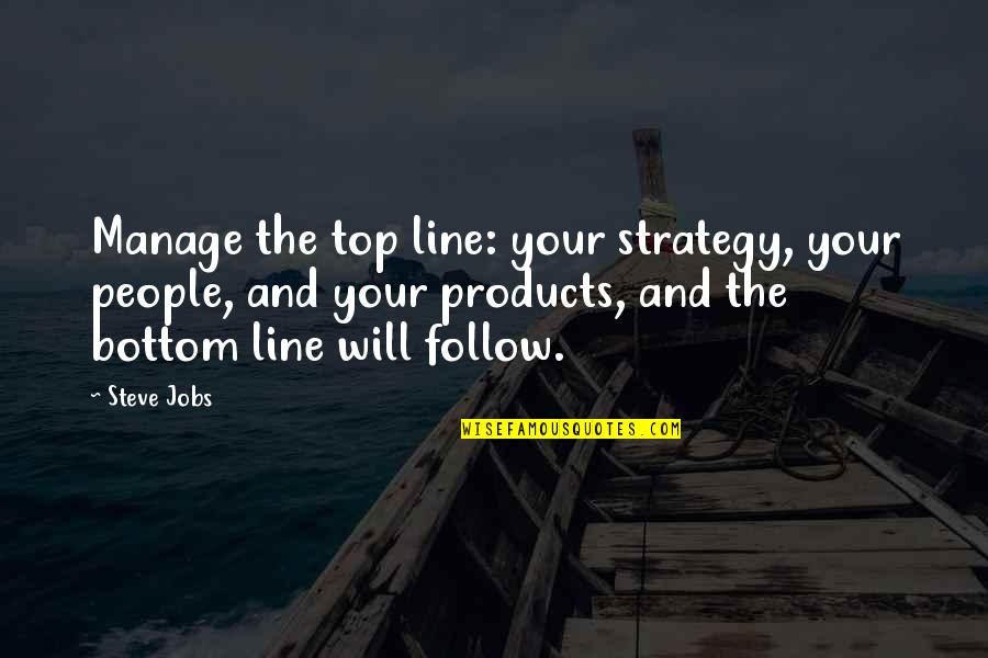 Top Line Quotes By Steve Jobs: Manage the top line: your strategy, your people,