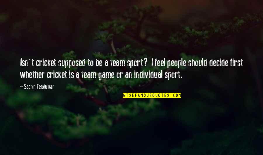 Top Magnus Bane Quotes By Sachin Tendulkar: Isn't cricket supposed to be a team sport? Top Magnus Bane Quotes By Sachin Tendulkar: Isn't cricket supposed to be a team sport?