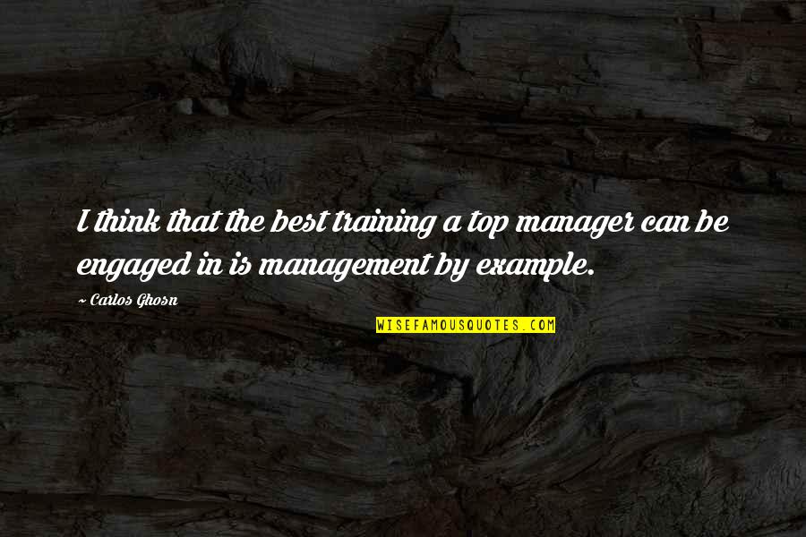 Top Management Quotes By Carlos Ghosn: I think that the best training a top