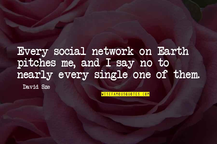 Top Managerial Quotes By David Sze: Every social network on Earth pitches me, and