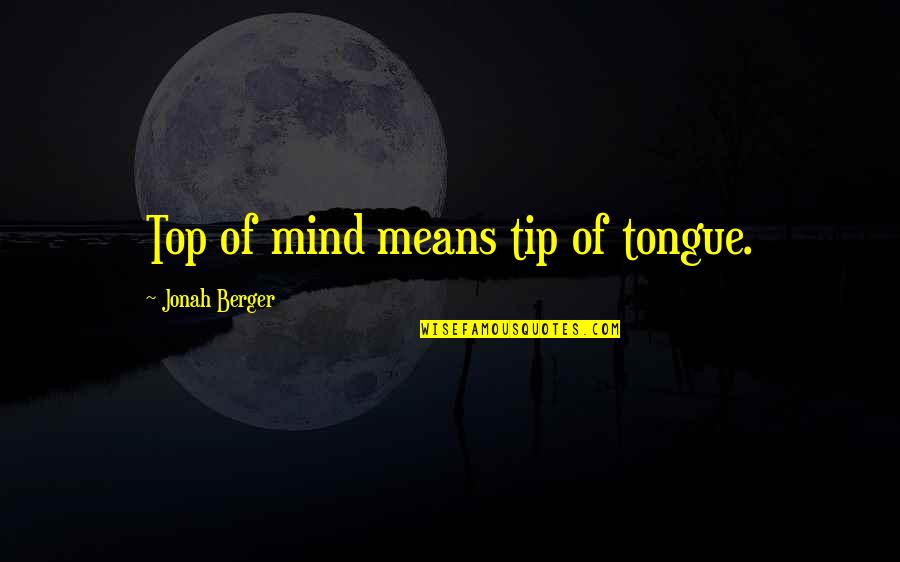 Top Marketing Quotes By Jonah Berger: Top of mind means tip of tongue.