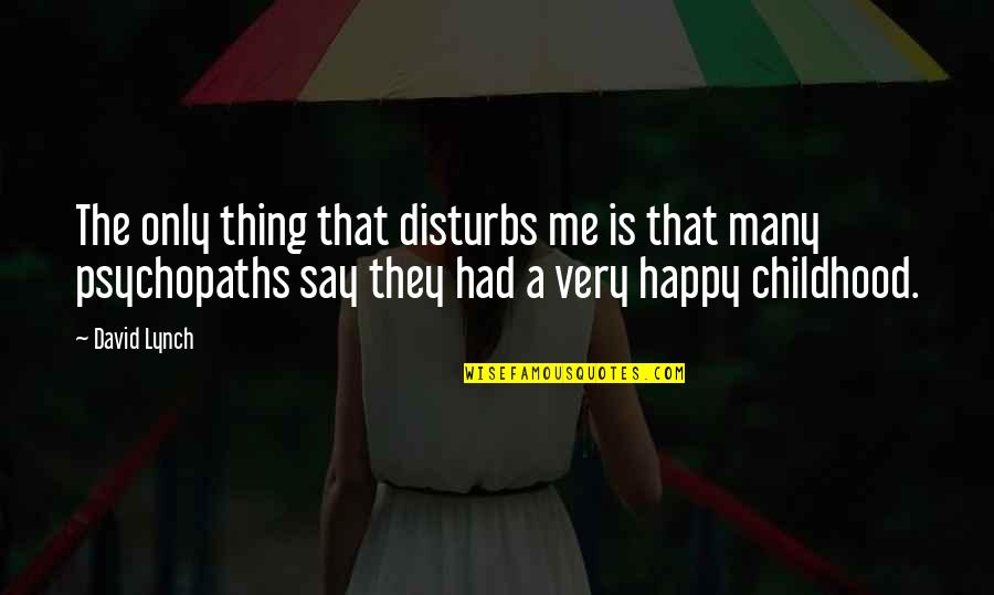 Top Misattributed Quotes By David Lynch: The only thing that disturbs me is that