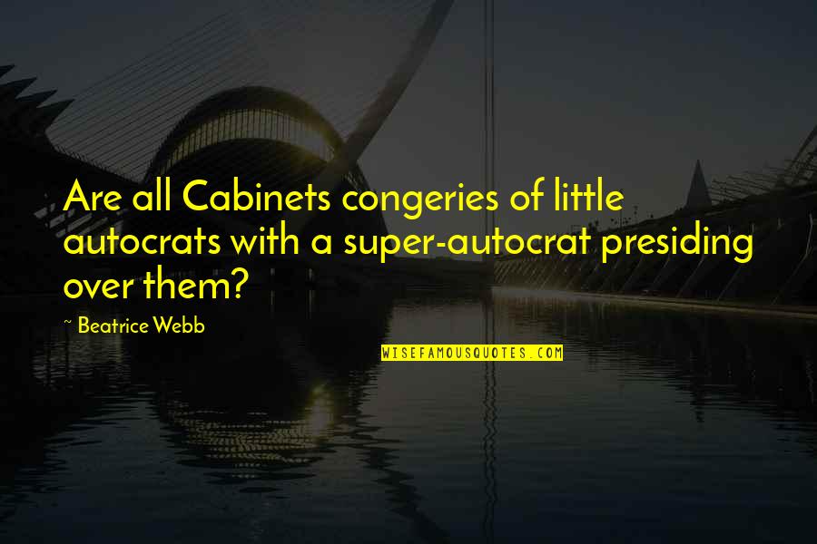 Top Mobster Quotes By Beatrice Webb: Are all Cabinets congeries of little autocrats with Top Mobster Quotes By Beatrice Webb: Are all Cabinets congeries of little autocrats with