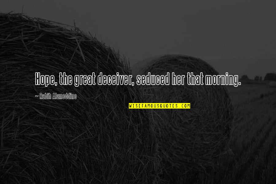 Top Most Beautiful Quotes By Rabih Alameddine: Hope, the great deceiver, seduced her that morning.