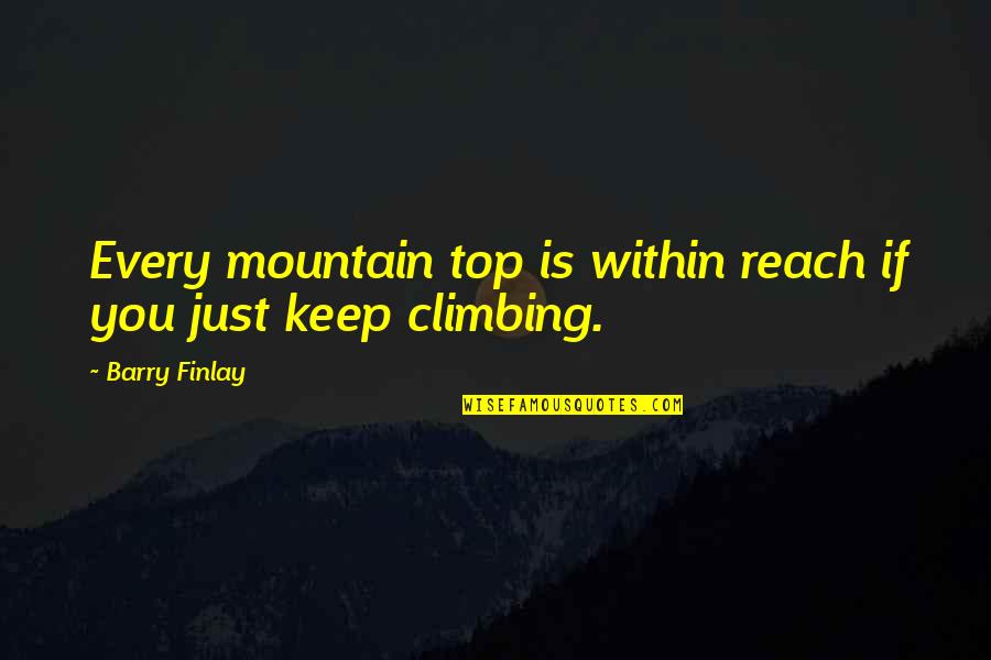 Top Most Inspirational Quotes By Barry Finlay: Every mountain top is within reach if you
