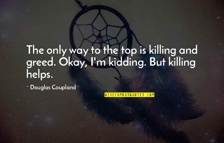 Top Most Inspirational Quotes By Douglas Coupland: The only way to the top is killing Top Most Inspirational Quotes By Douglas Coupland: The only way to the top is killing