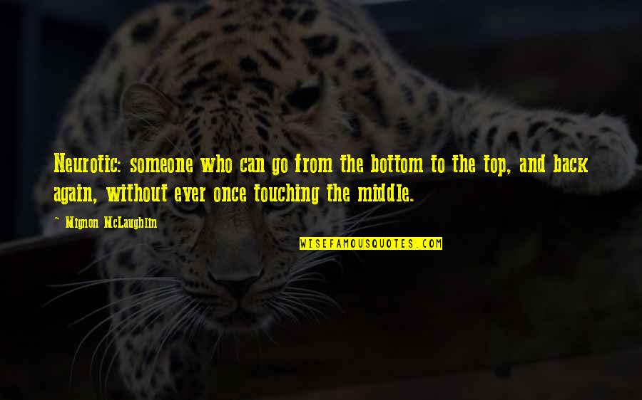 Top Most Touching Quotes By Mignon McLaughlin: Neurotic: someone who can go from the bottom Top Most Touching Quotes By Mignon McLaughlin: Neurotic: someone who can go from the bottom