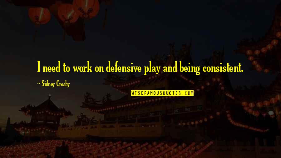 Top Movie Sayings And Quotes By Sidney Crosby: I need to work on defensive play and Top Movie Sayings And Quotes By Sidney Crosby: I need to work on defensive play and