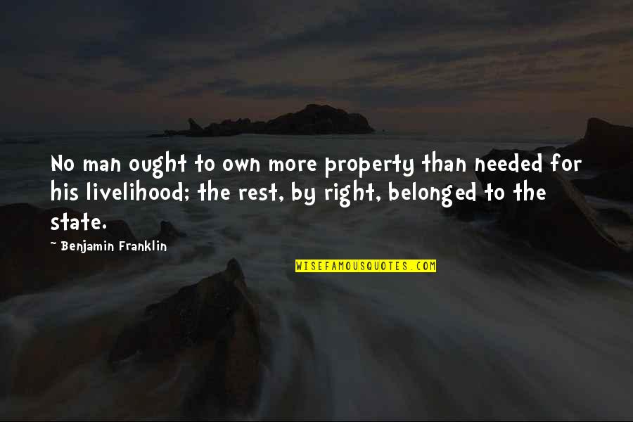 Top Moving Forward Quotes By Benjamin Franklin: No man ought to own more property than