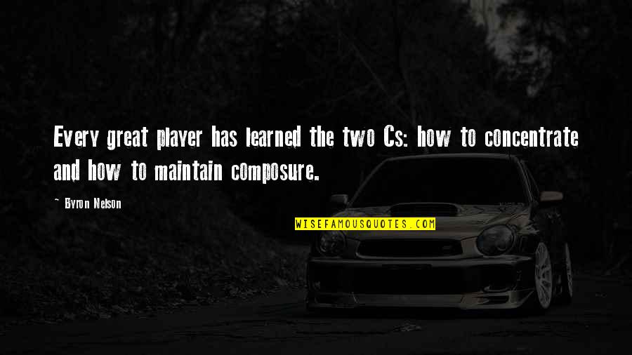 Top Nascar Quotes By Byron Nelson: Every great player has learned the two Cs: Top Nascar Quotes By Byron Nelson: Every great player has learned the two Cs: