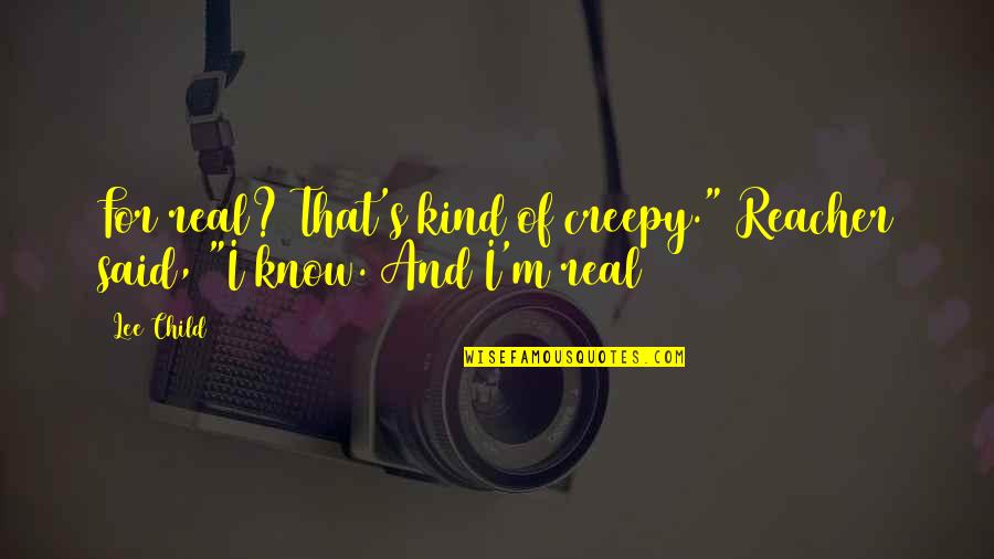 Top Nhl Quotes By Lee Child: For real? That's kind of creepy." Reacher said,