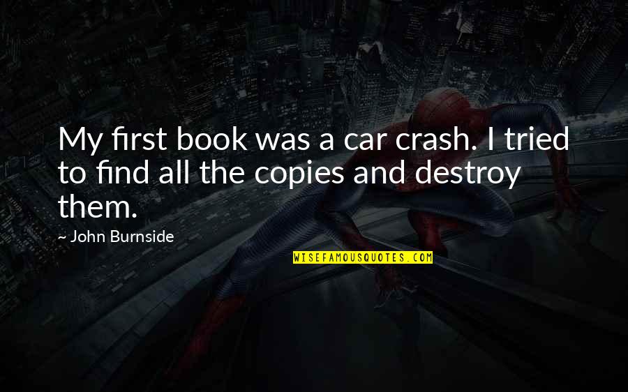 Top Nihilism Quotes By John Burnside: My first book was a car crash. I
