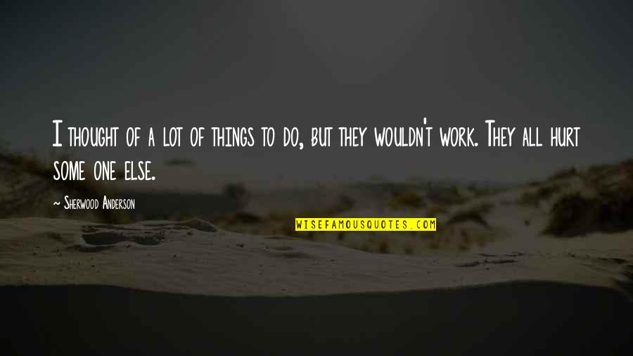 Top Notch Other Quotes By Sherwood Anderson: I thought of a lot of things to