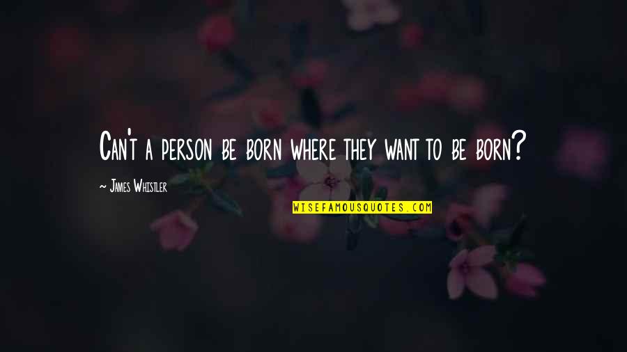 Top Novel Quote Quotes By James Whistler: Can't a person be born where they want