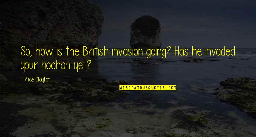 Top Nun Quotes By Alice Clayton: So, how is the British invasion going? Has