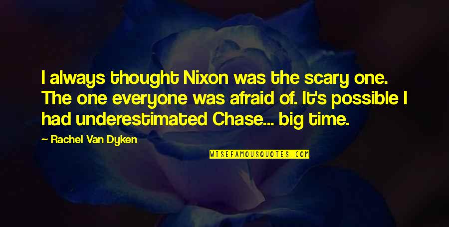 Top Nun Quotes By Rachel Van Dyken: I always thought Nixon was the scary one.