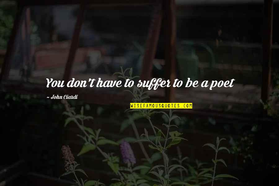 Top Obi Wan Quotes By John Ciardi: You don't have to suffer to be a Top Obi Wan Quotes By John Ciardi: You don't have to suffer to be a